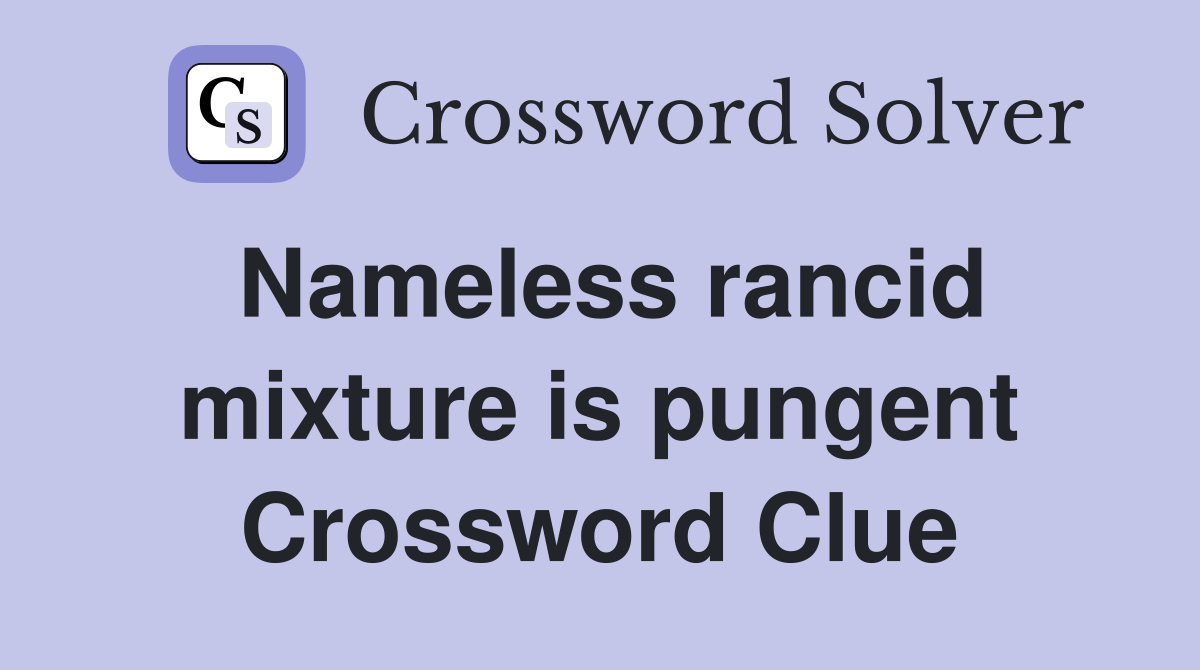 Nameless rancid mixture is pungent Crossword Clue