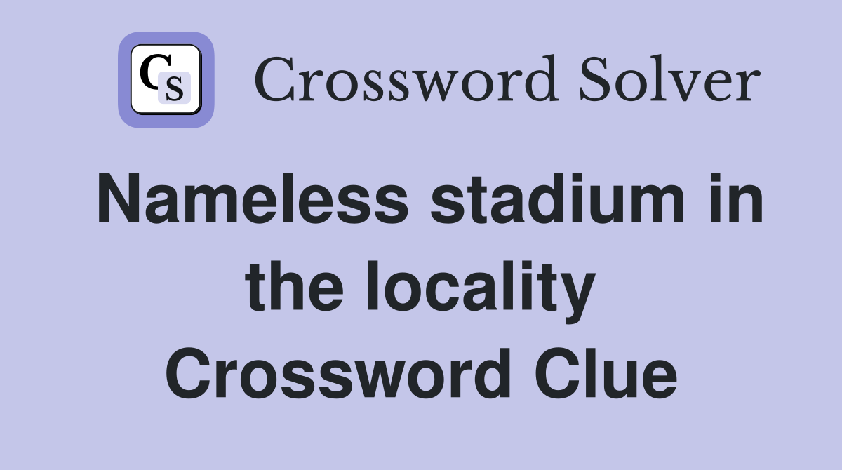 Nameless stadium in the locality Crossword Clue