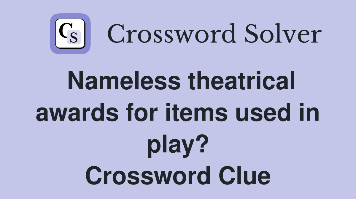 Nameless theatrical awards for items used in play? Crossword Clue