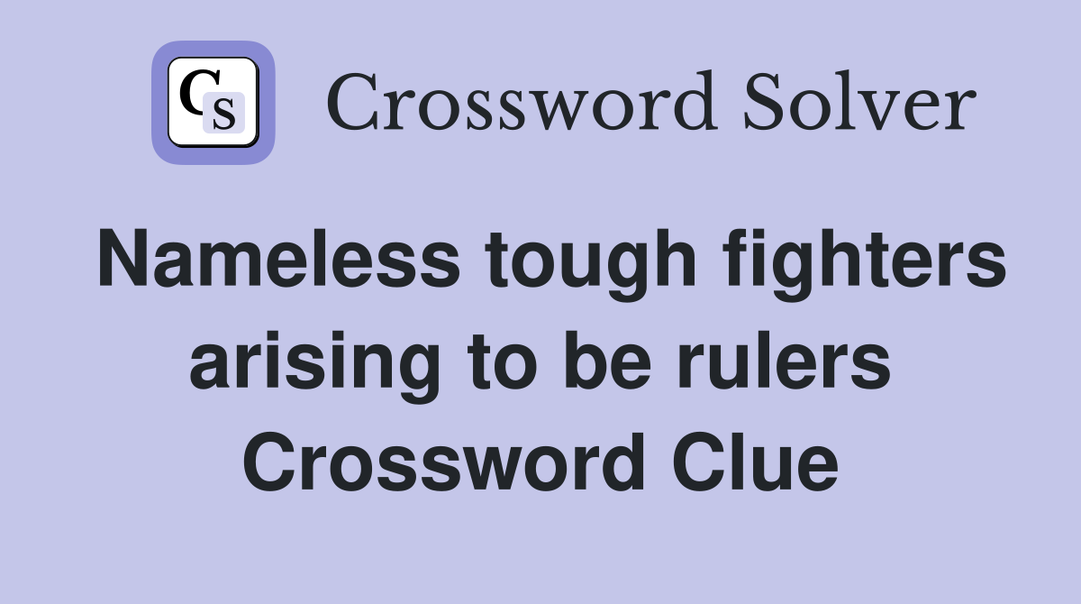 Nameless tough fighters arising to be rulers Crossword Clue