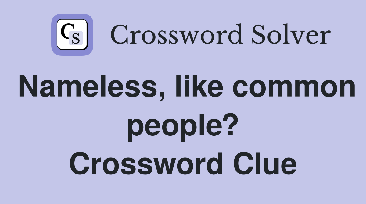 Nameless, like common people? Crossword Clue
