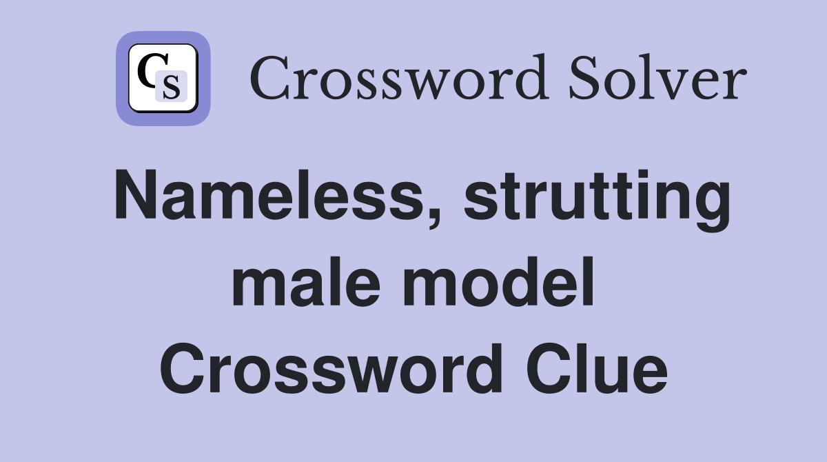 Nameless, strutting male model Crossword Clue