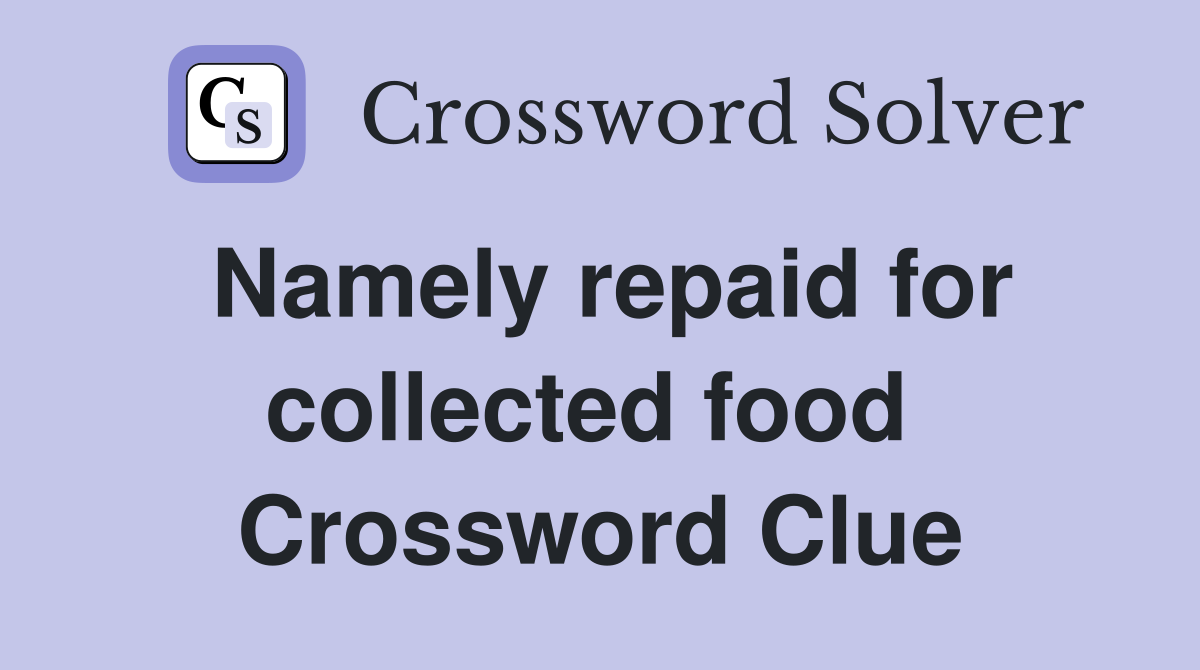Namely repaid for collected food  Crossword Clue