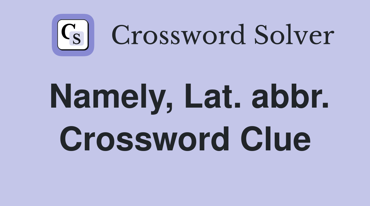 Namely, Lat. abbr. Crossword Clue