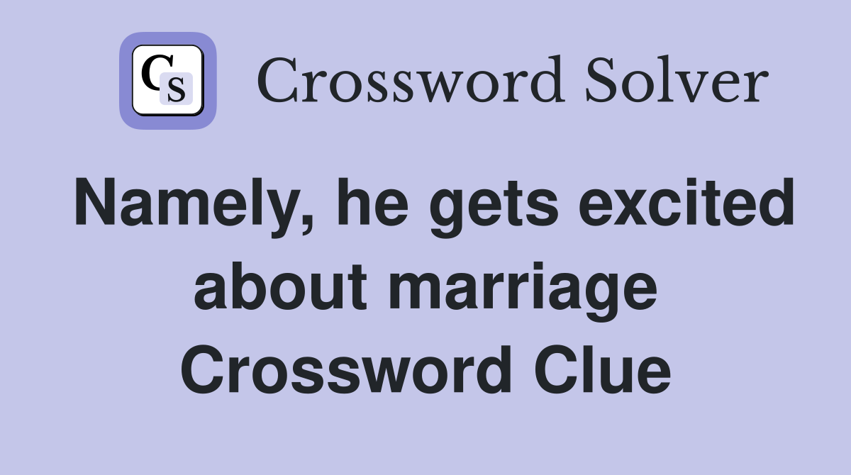 Namely, he gets excited about marriage Crossword Clue
