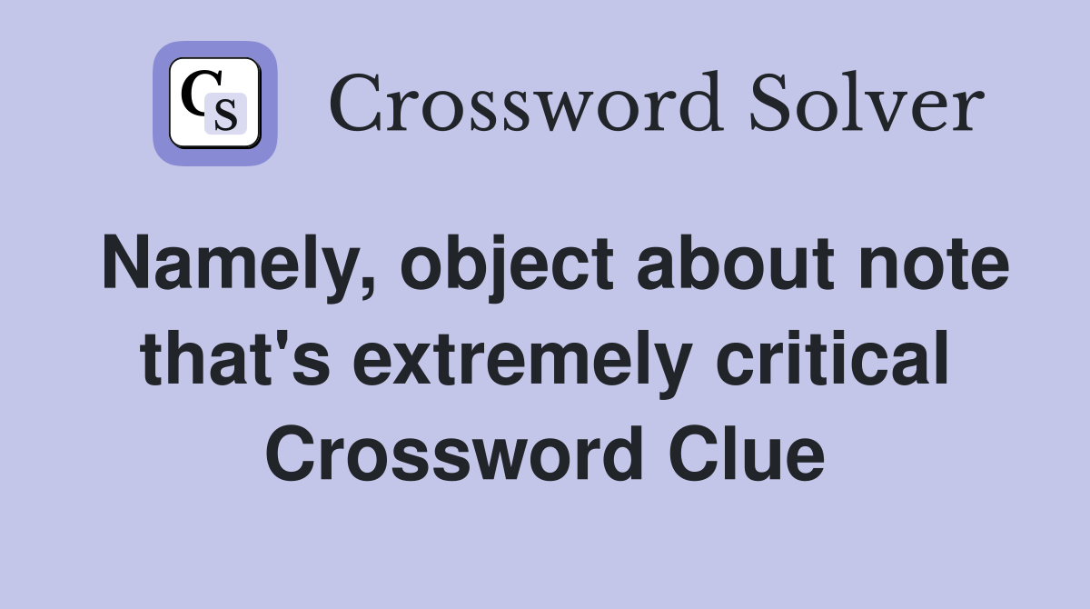 Namely, object about note that's extremely critical Crossword Clue