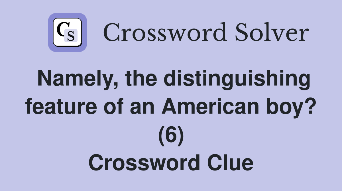 Namely, the distinguishing feature of an American boy? (6) Crossword Clue