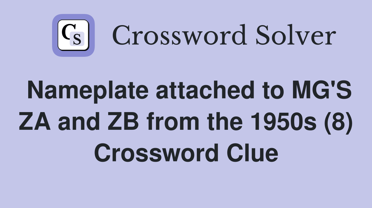 Nameplate attached to MG'S ZA and ZB from the 1950s (8) Crossword Clue