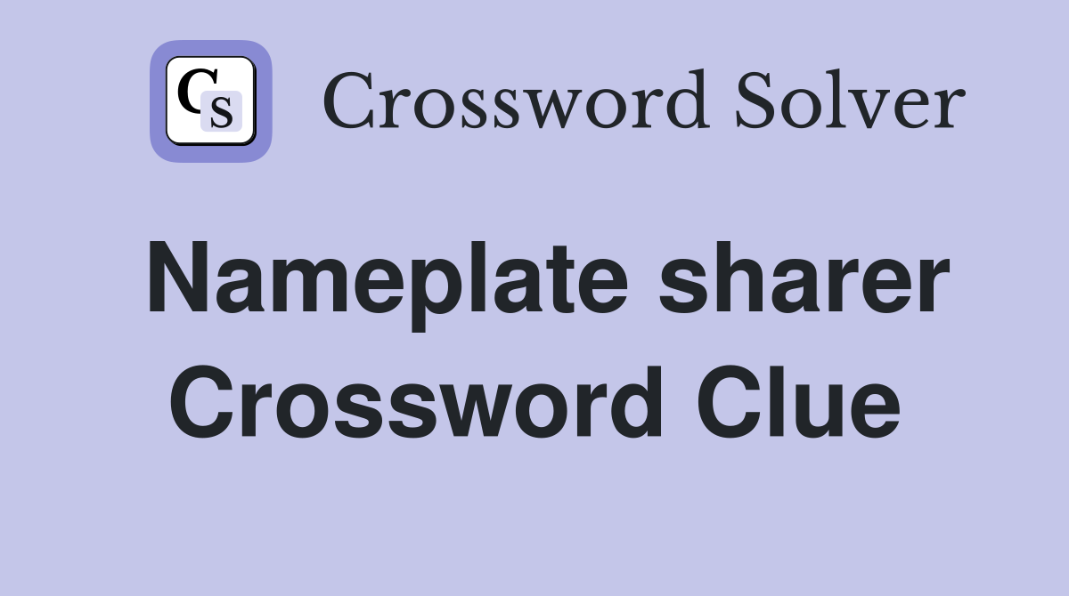 Nameplate sharer Crossword Clue