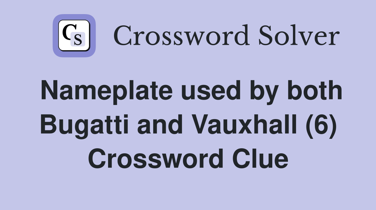 Nameplate used by both Bugatti and Vauxhall (6) Crossword Clue