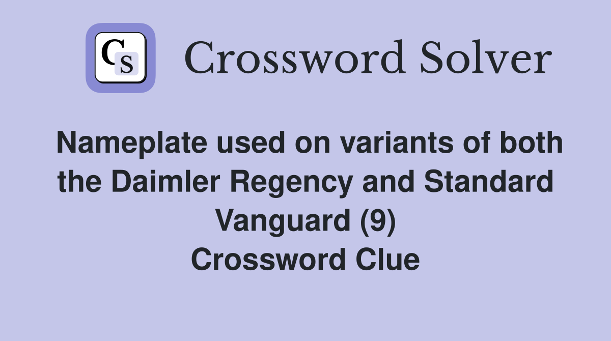 Nameplate used on variants of both the Daimler Regency and Standard Vanguard (9) Crossword Clue