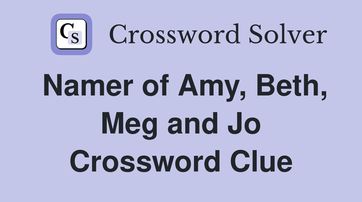 Namer of Amy, Beth, Meg and Jo Crossword Clue