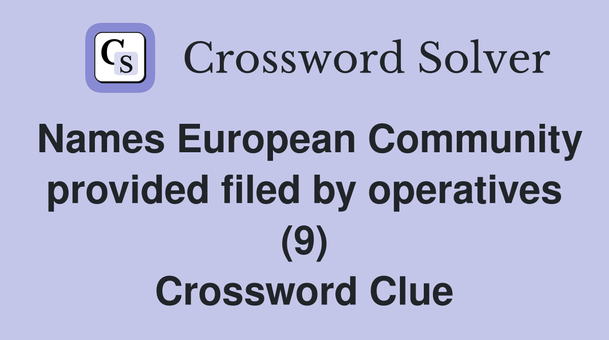 Names European Community provided filed by operatives (9) Crossword Clue
