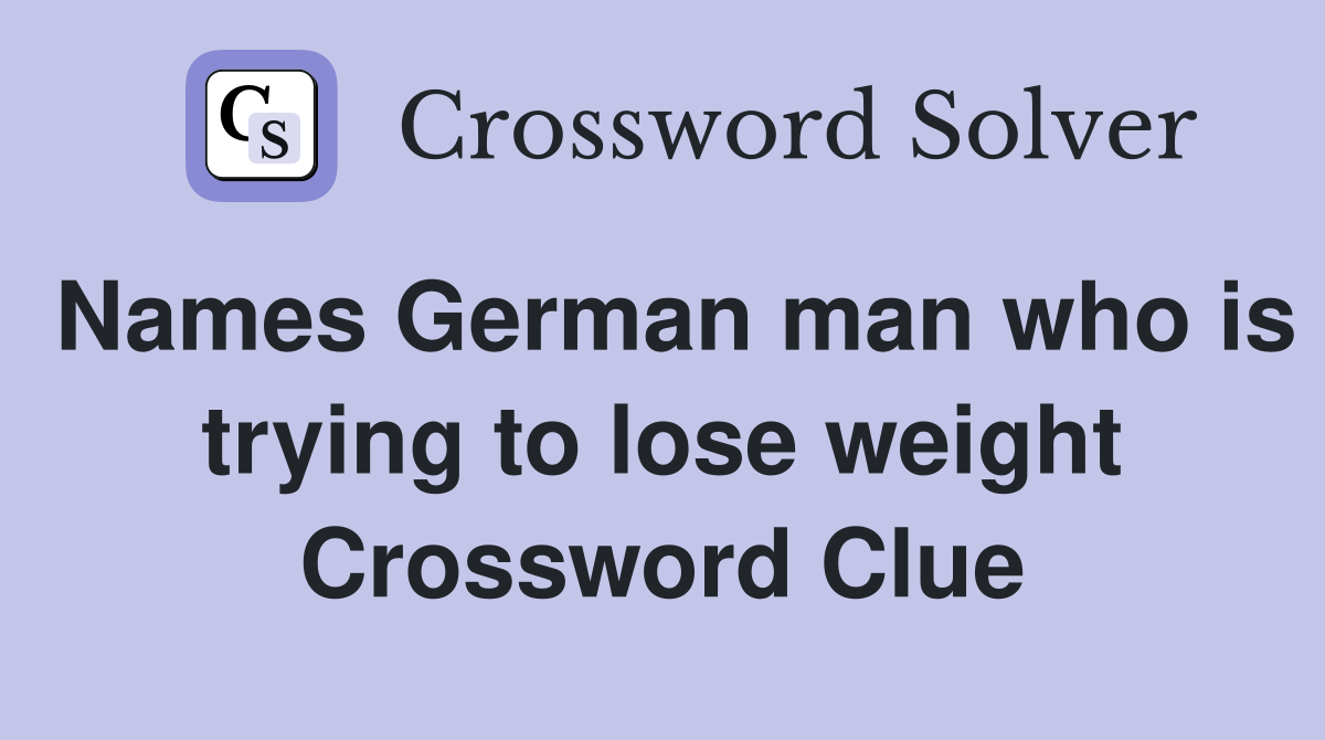 Names German man who is trying to lose weight Crossword Clue