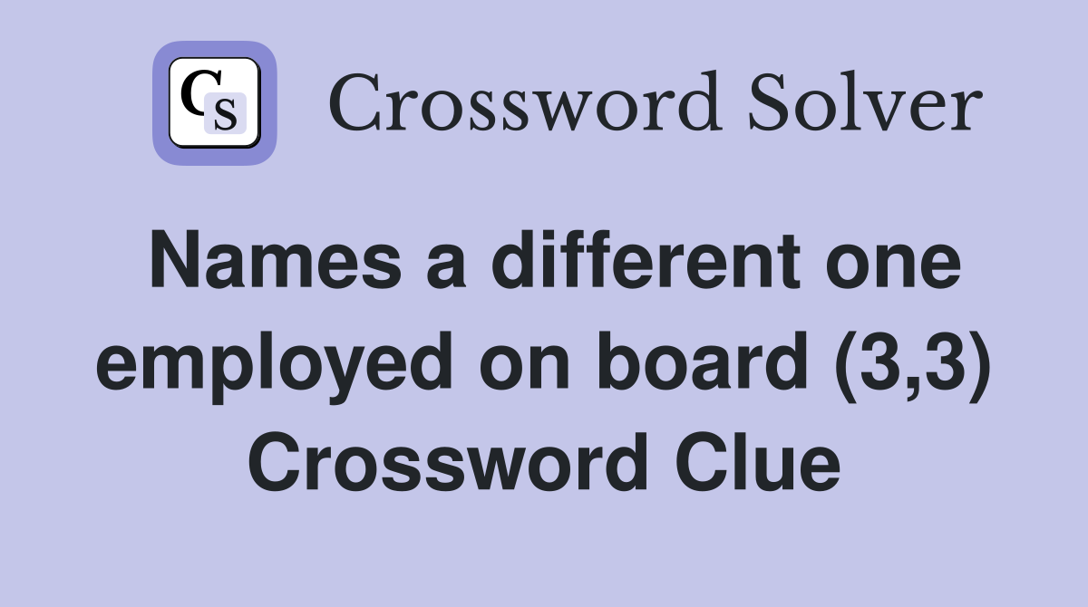 Names a different one employed on board (3,3) Crossword Clue