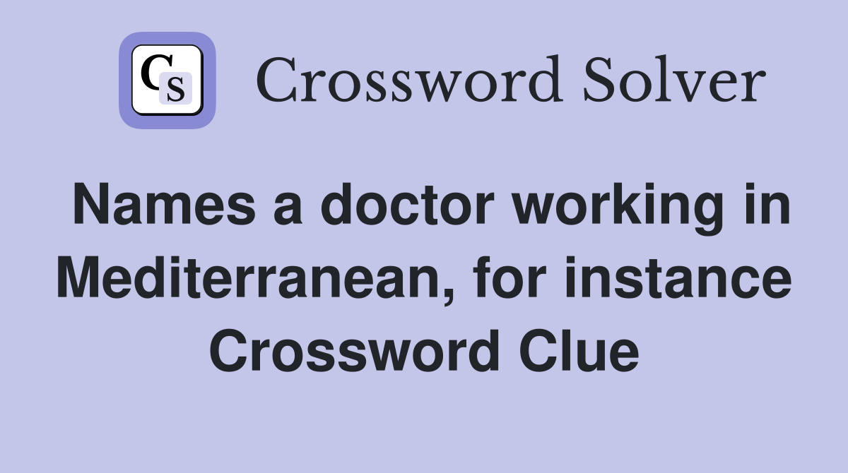 Names a doctor working in Mediterranean, for instance Crossword Clue