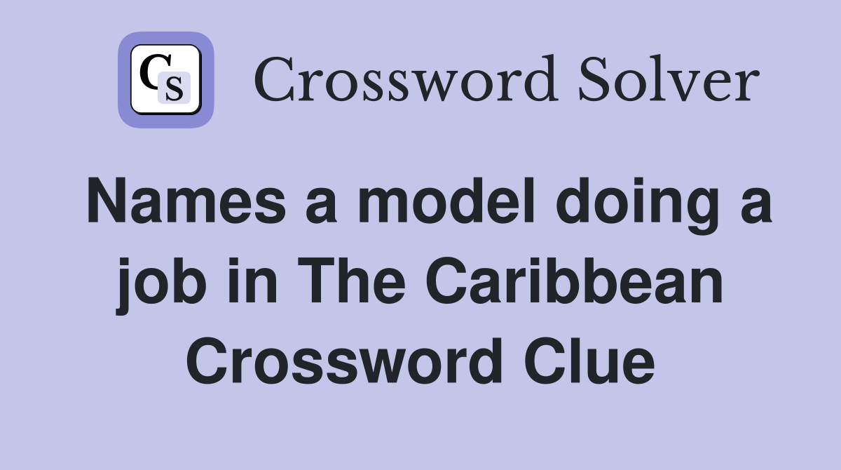 Names a model doing a job in The Caribbean Crossword Clue