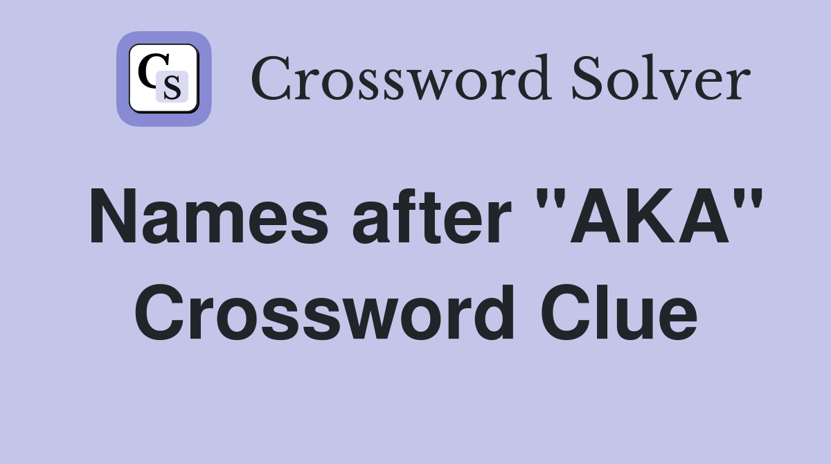 Names after "AKA" Crossword Clue