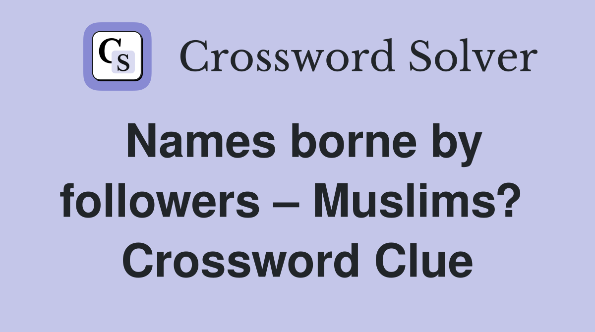 Names borne by followers – Muslims?  Crossword Clue