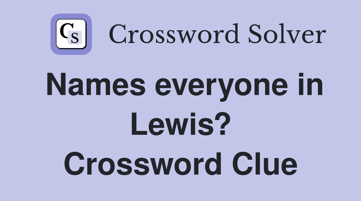 Names everyone in Lewis? Crossword Clue