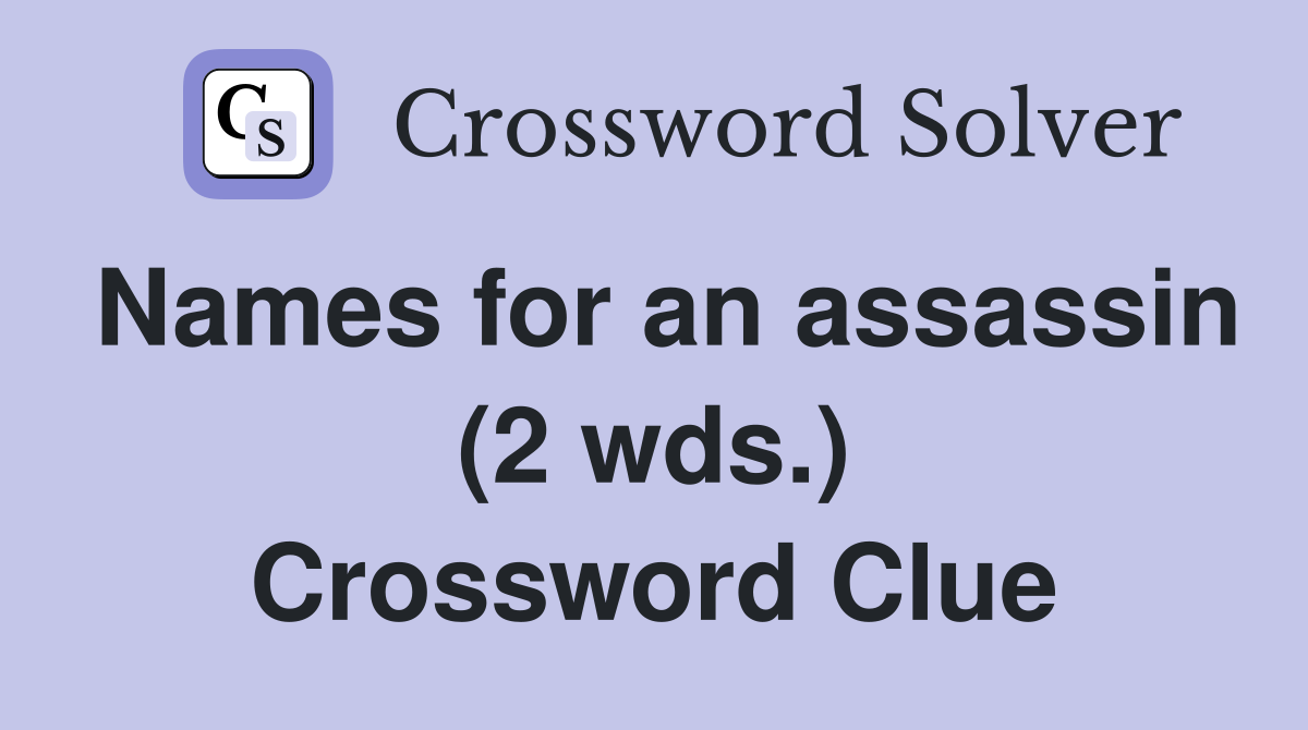 Names for an assassin (2 wds.) Crossword Clue
