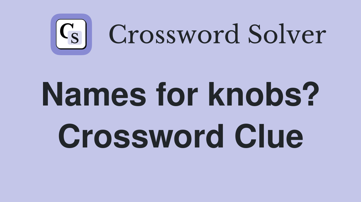 Names for knobs?  Crossword Clue