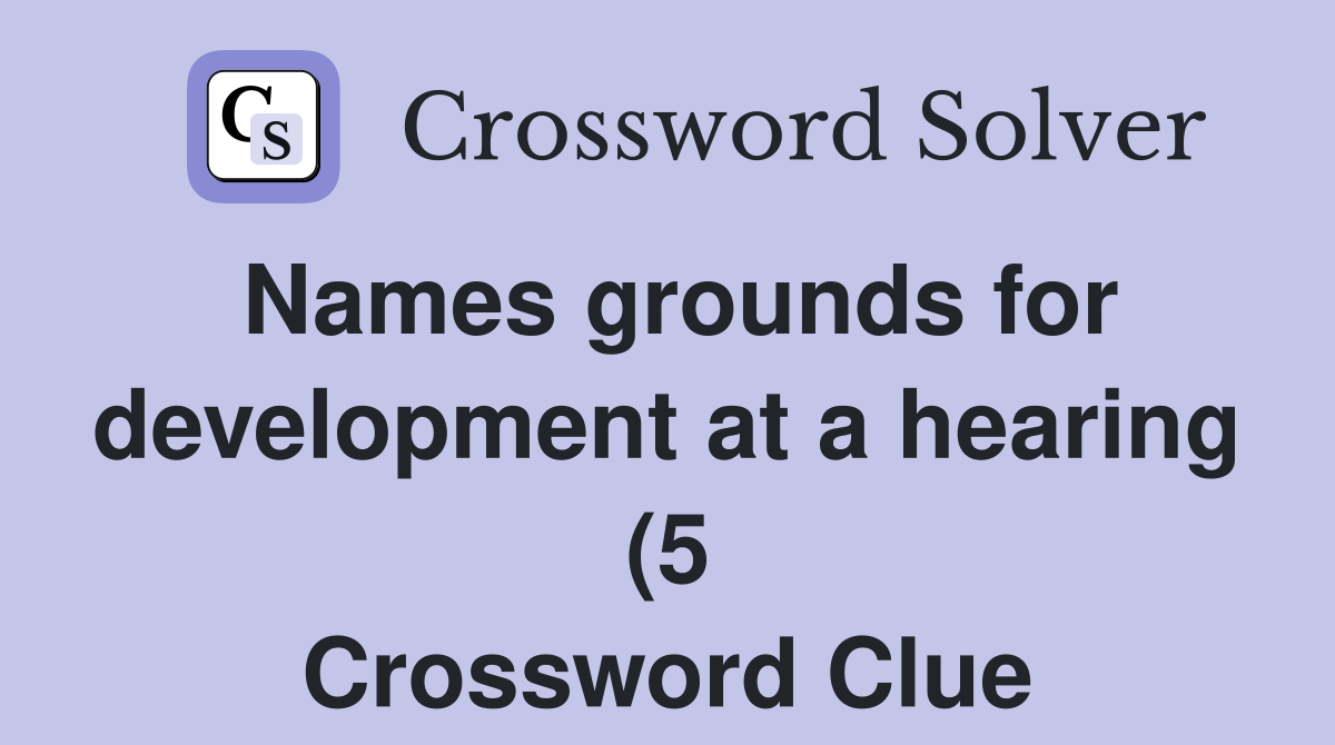 Names grounds for development at a hearing (5) Crossword Clue Answers Names grounds for development at a hearing (5) Crossword Clue Answers
