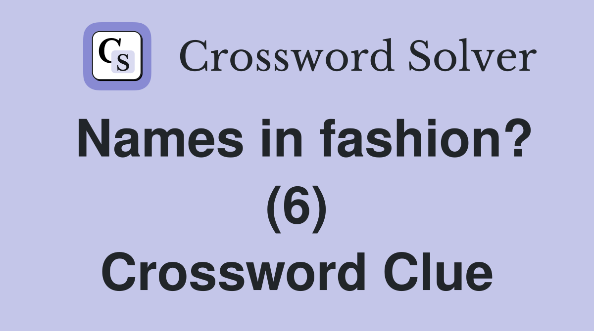 Names in fashion? (6) Crossword Clue