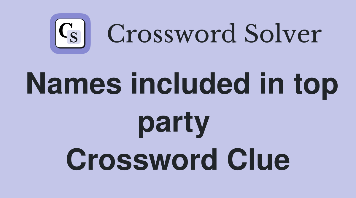 Names included in top party  Crossword Clue