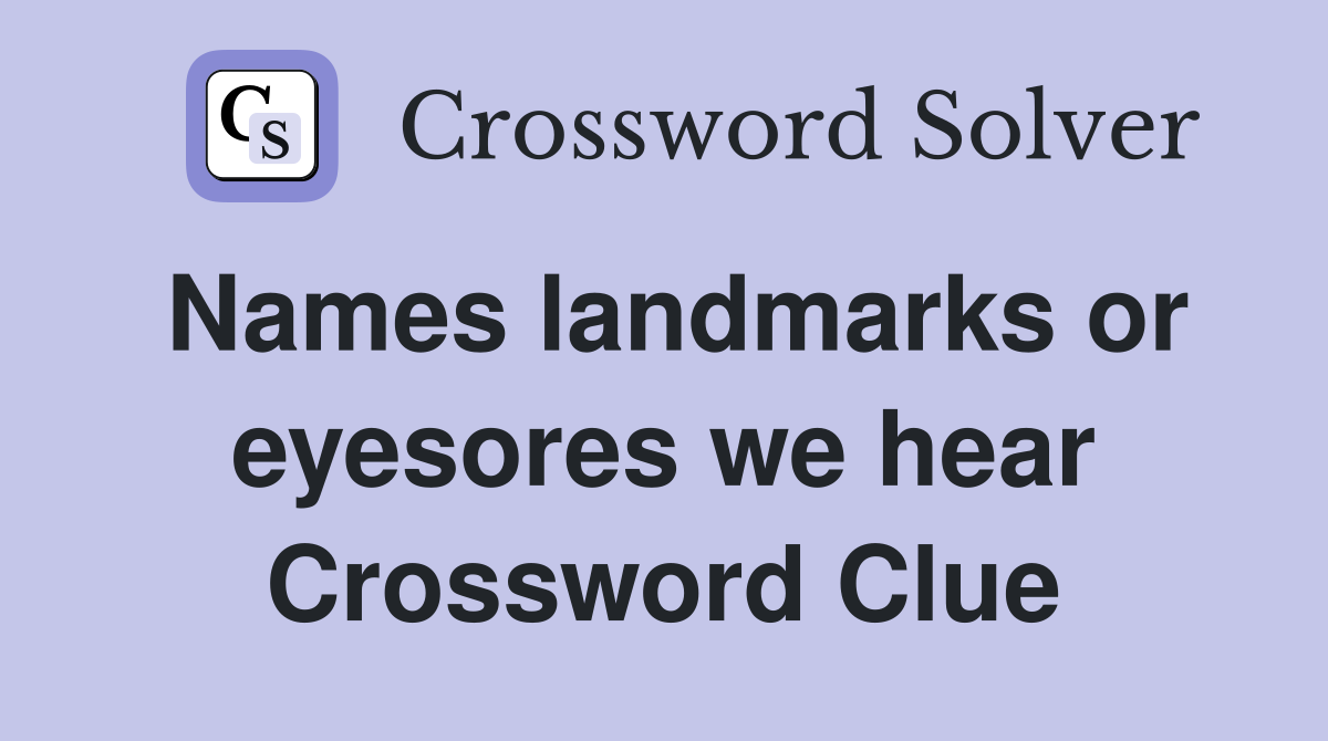 Names landmarks or eyesores we hear Crossword Clue