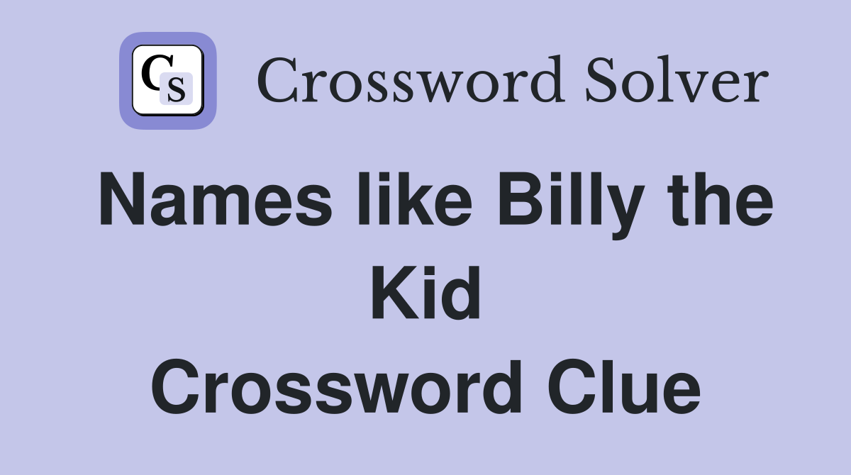 Names like Billy the Kid Crossword Clue