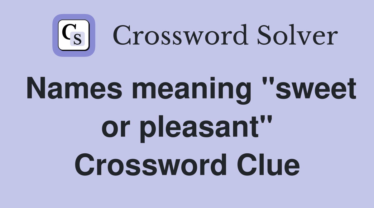 Names meaning "sweet or pleasant" Crossword Clue