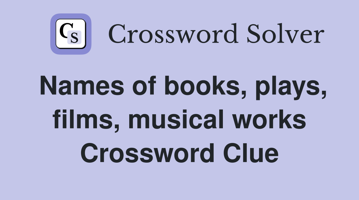 Names of books, plays, films, musical works Crossword Clue