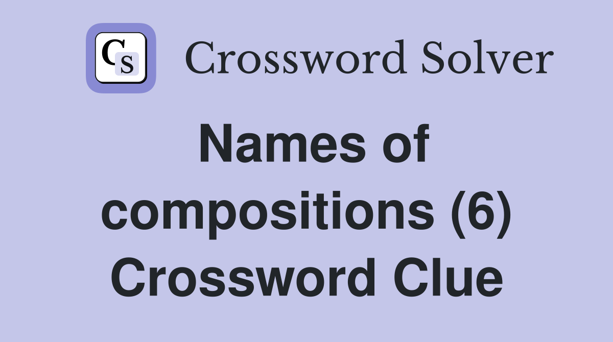 Names of compositions (6) Crossword Clue