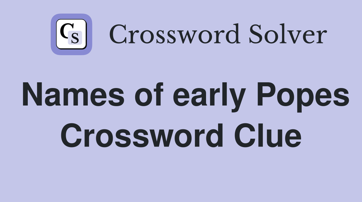 Names of early Popes Crossword Clue