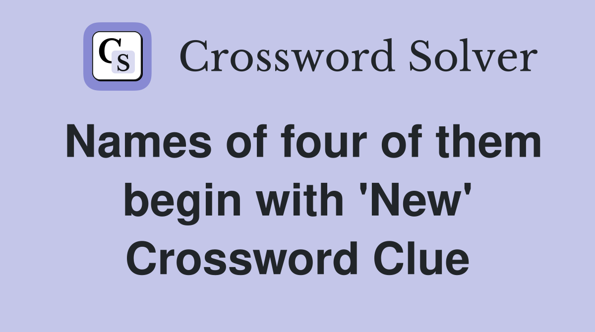 Names of four of them begin with 'New' Crossword Clue