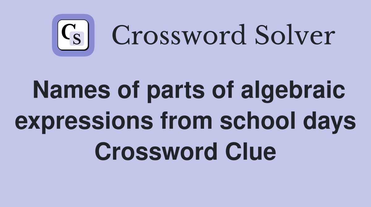 Names of parts of algebraic expressions from school days Crossword Clue
