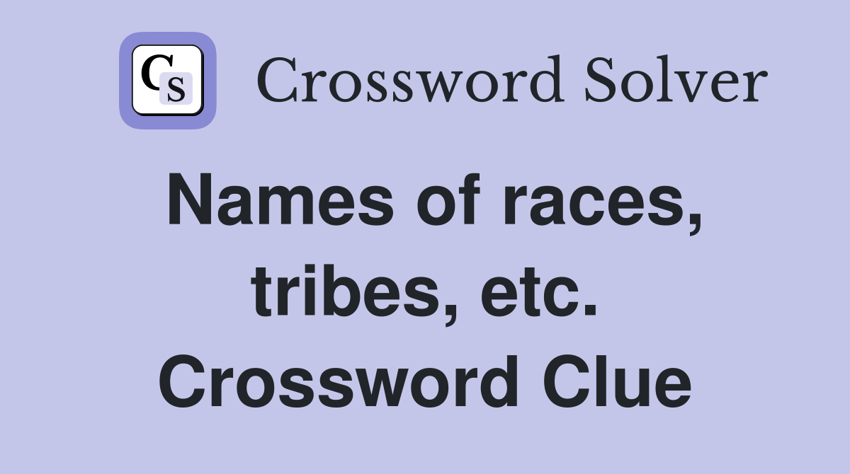 Names of races, tribes, etc. Crossword Clue