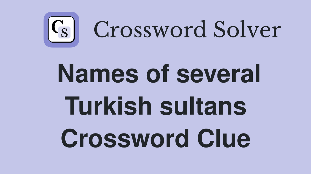 Names of several Turkish sultans Crossword Clue