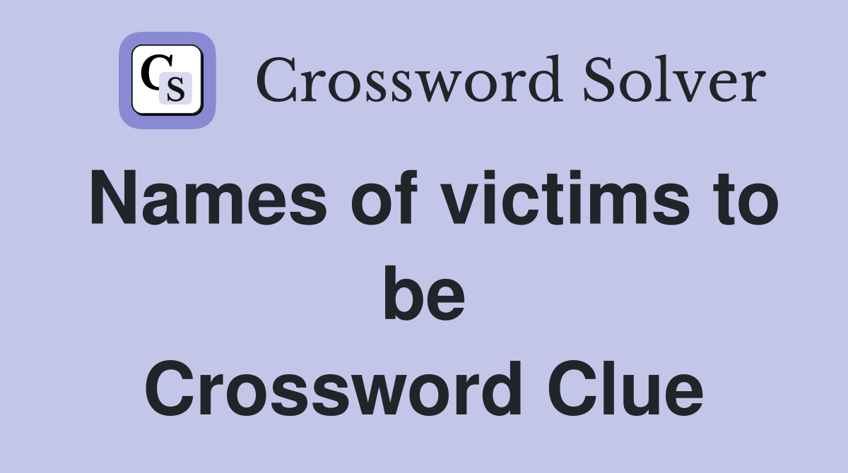 Names of victims to be Crossword Clue