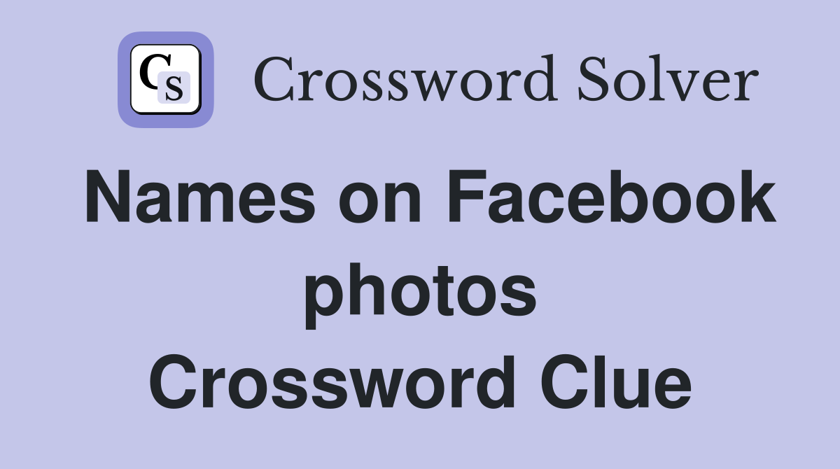Names on Facebook photos Crossword Clue