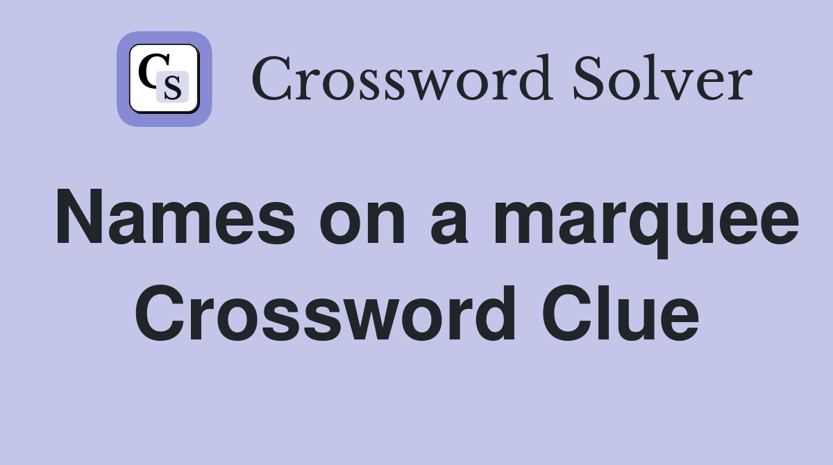 Names on a marquee Crossword Clue