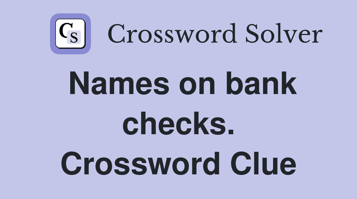 Names on bank checks. Crossword Clue