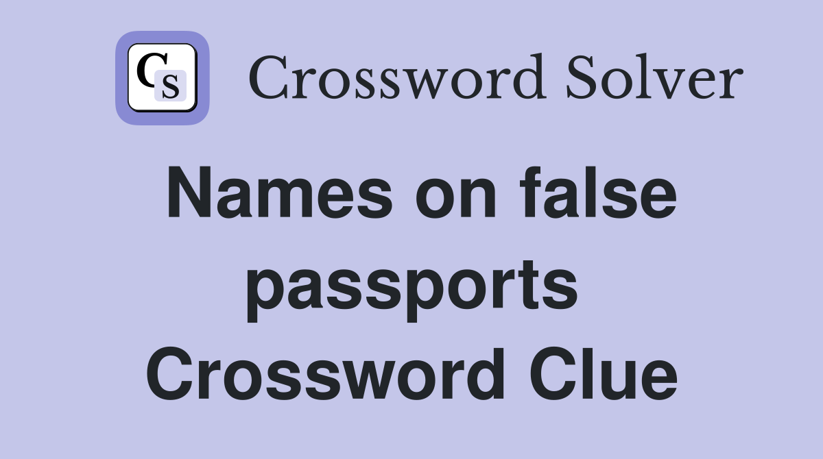 Names on false passports Crossword Clue