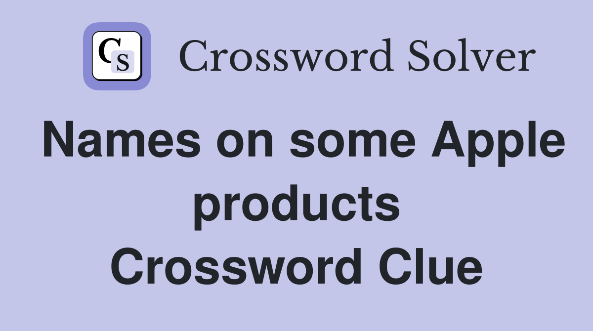 Names on some Apple products Crossword Clue
