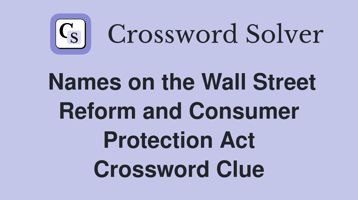 Names on the Wall Street Reform and Consumer Protection Act Crossword Clue