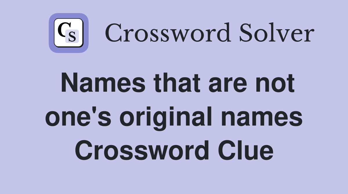 Names that are not one's original names Crossword Clue