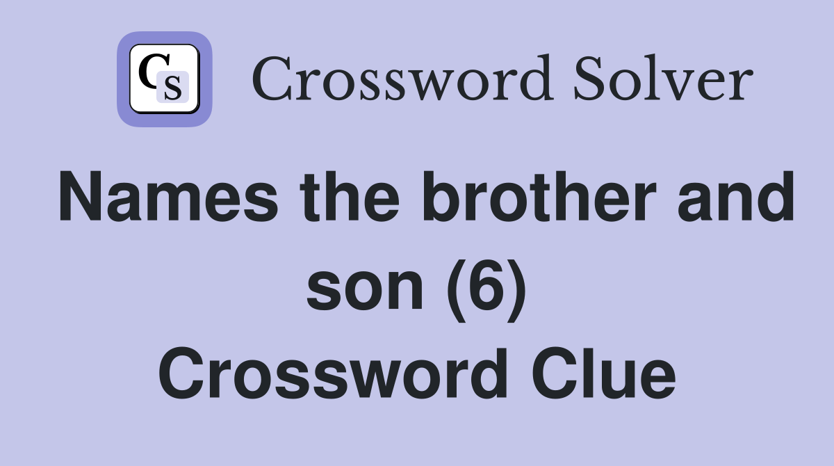 Names the brother and son (6) Crossword Clue