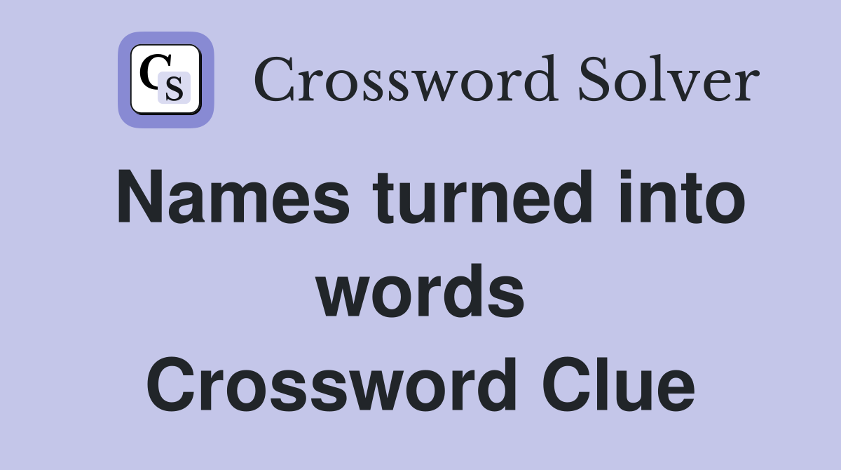 Names turned into words Crossword Clue