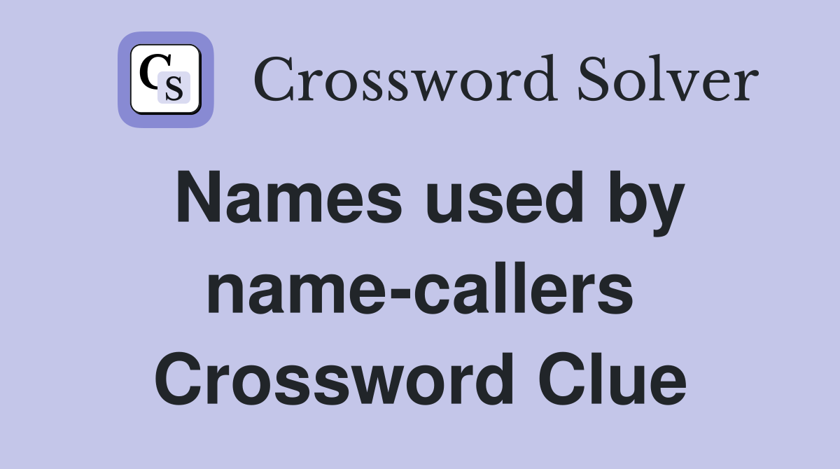 Names used by name-callers Crossword Clue